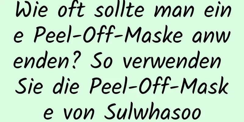 Wie oft sollte man eine Peel-Off-Maske anwenden? So verwenden Sie die Peel-Off-Maske von Sulwhasoo