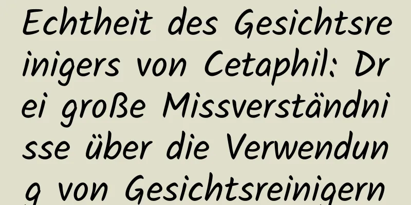 Echtheit des Gesichtsreinigers von Cetaphil: Drei große Missverständnisse über die Verwendung von Gesichtsreinigern