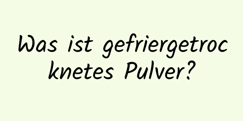 Was ist gefriergetrocknetes Pulver?