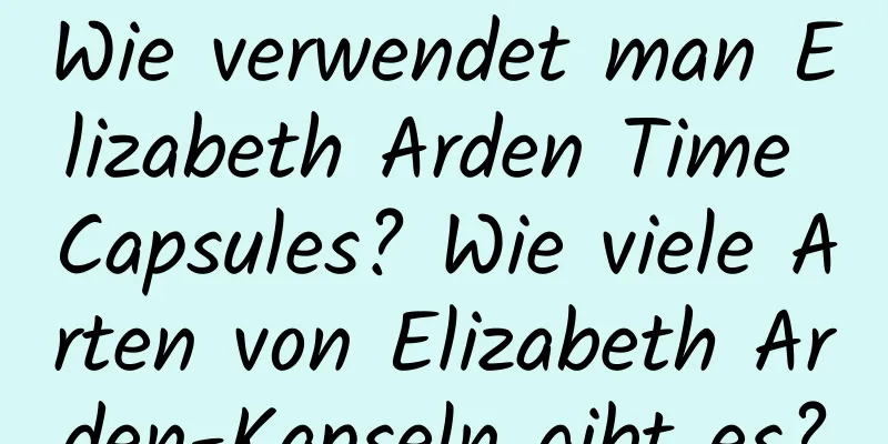 Wie verwendet man Elizabeth Arden Time Capsules? Wie viele Arten von Elizabeth Arden-Kapseln gibt es?