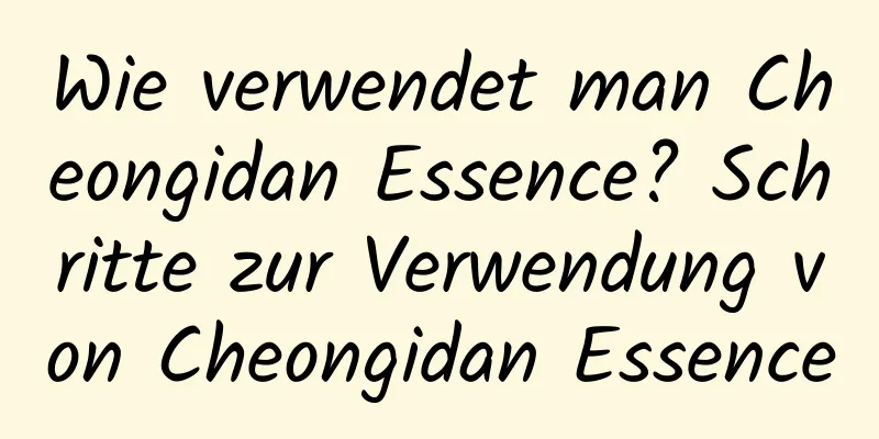 Wie verwendet man Cheongidan Essence? Schritte zur Verwendung von Cheongidan Essence