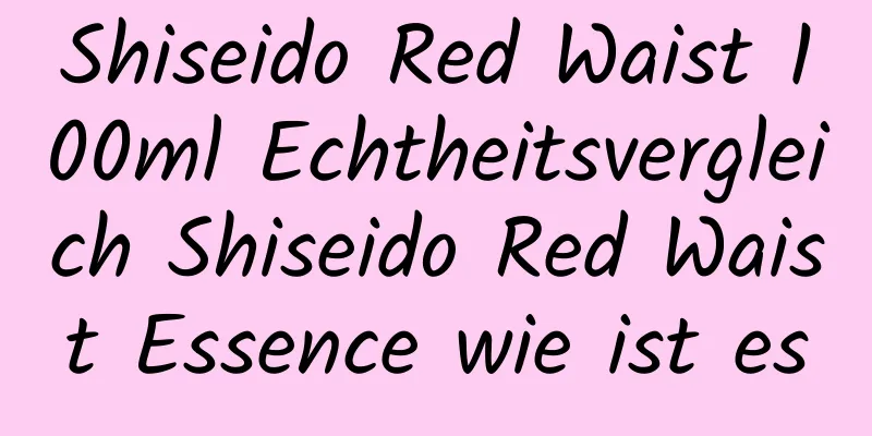 Shiseido Red Waist 100ml Echtheitsvergleich Shiseido Red Waist Essence wie ist es