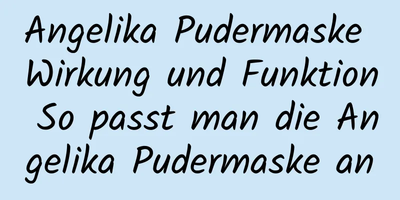 Angelika Pudermaske Wirkung und Funktion So passt man die Angelika Pudermaske an