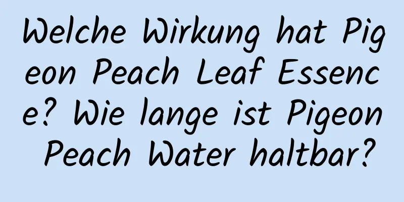 Welche Wirkung hat Pigeon Peach Leaf Essence? Wie lange ist Pigeon Peach Water haltbar?