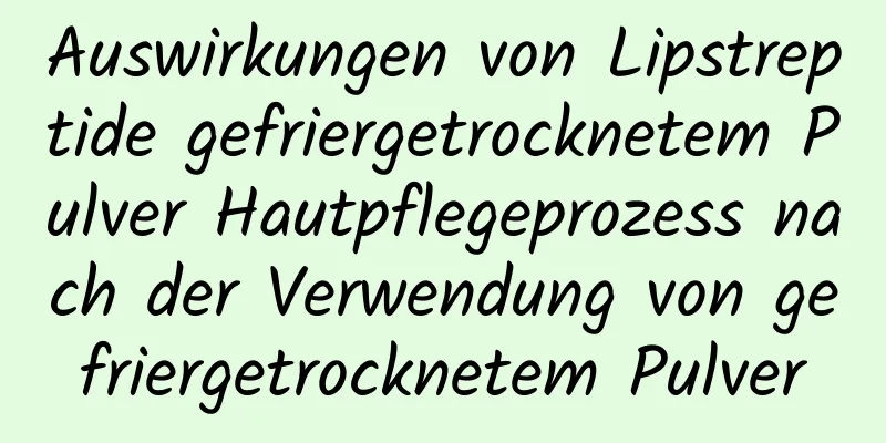 Auswirkungen von Lipstreptide gefriergetrocknetem Pulver Hautpflegeprozess nach der Verwendung von gefriergetrocknetem Pulver