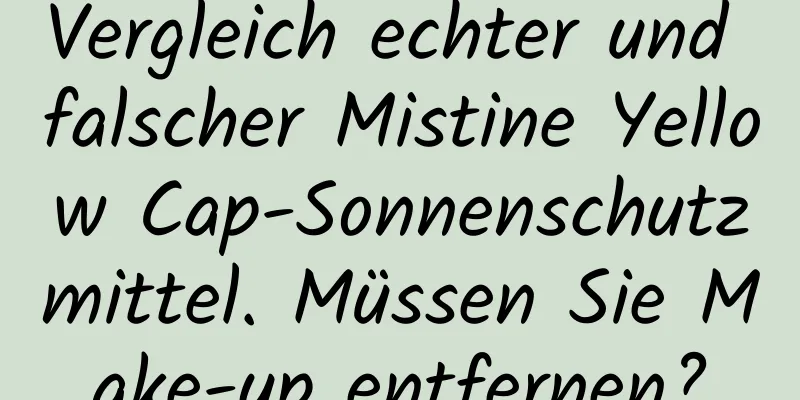 Vergleich echter und falscher Mistine Yellow Cap-Sonnenschutzmittel. Müssen Sie Make-up entfernen?