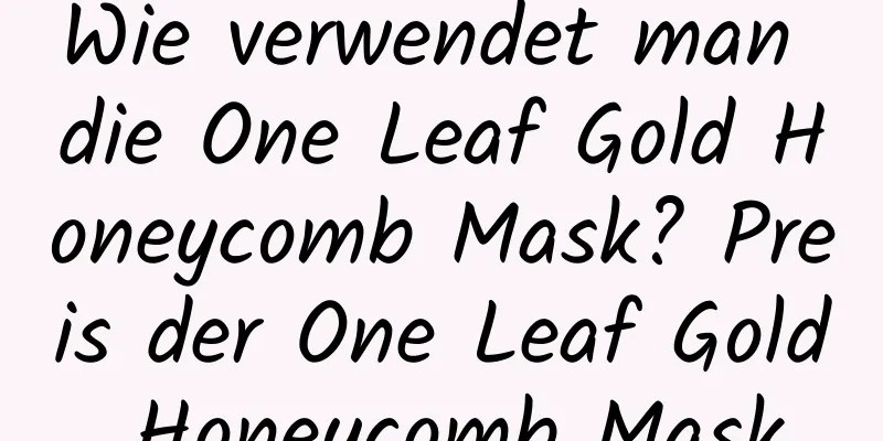 Wie verwendet man die One Leaf Gold Honeycomb Mask? Preis der One Leaf Gold Honeycomb Mask