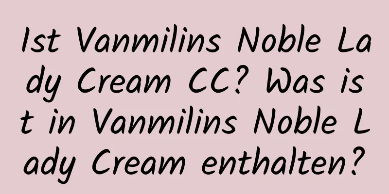 Ist Vanmilins Noble Lady Cream CC? Was ist in Vanmilins Noble Lady Cream enthalten?