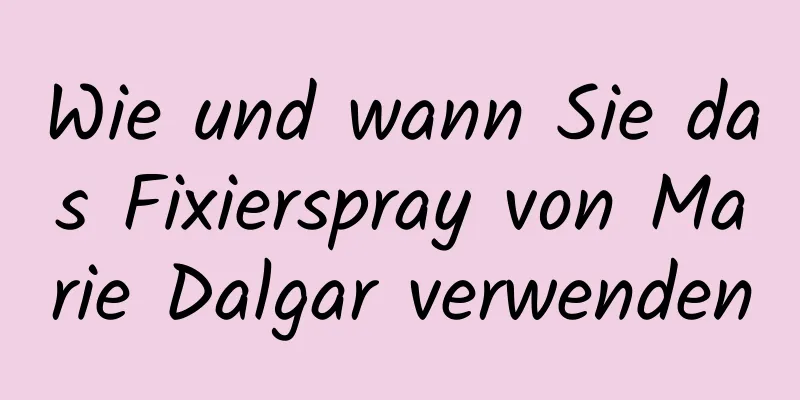 Wie und wann Sie das Fixierspray von Marie Dalgar verwenden