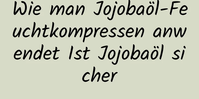 Wie man Jojobaöl-Feuchtkompressen anwendet Ist Jojobaöl sicher