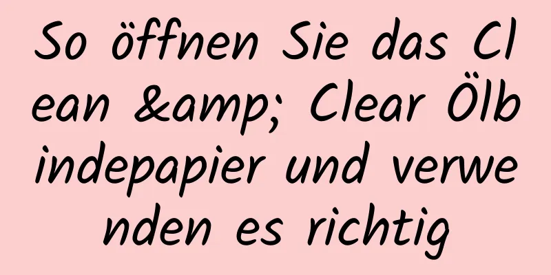 So öffnen Sie das Clean & Clear Ölbindepapier und verwenden es richtig