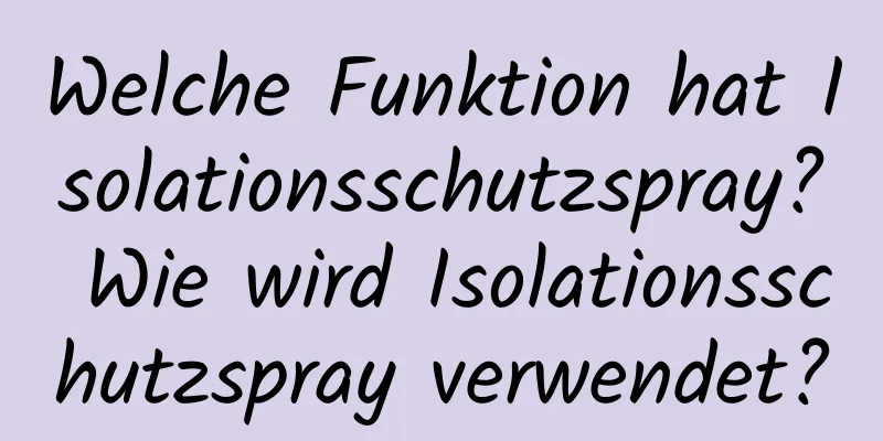 Welche Funktion hat Isolationsschutzspray? Wie wird Isolationsschutzspray verwendet?