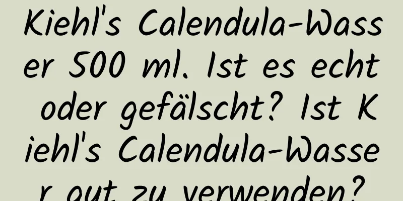 Kiehl's Calendula-Wasser 500 ml. Ist es echt oder gefälscht? Ist Kiehl's Calendula-Wasser gut zu verwenden?