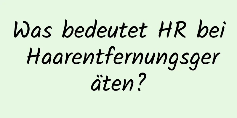 Was bedeutet HR bei Haarentfernungsgeräten?
