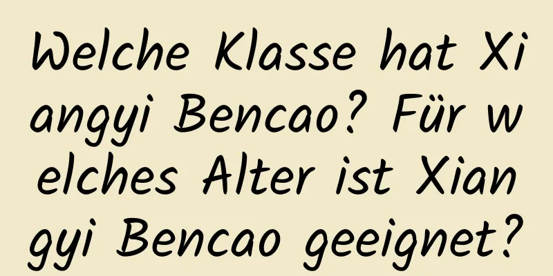 Welche Klasse hat Xiangyi Bencao? Für welches Alter ist Xiangyi Bencao geeignet?