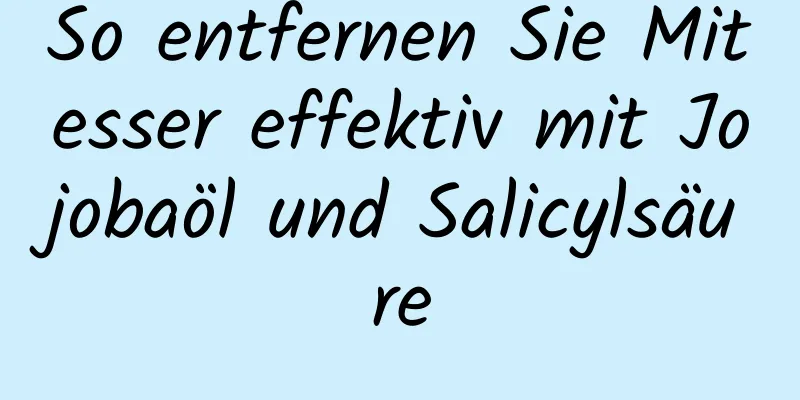 So entfernen Sie Mitesser effektiv mit Jojobaöl und Salicylsäure