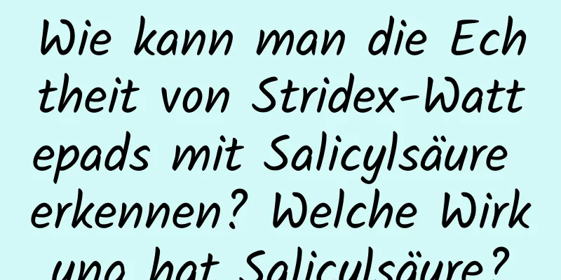 Wie kann man die Echtheit von Stridex-Wattepads mit Salicylsäure erkennen? Welche Wirkung hat Salicylsäure?