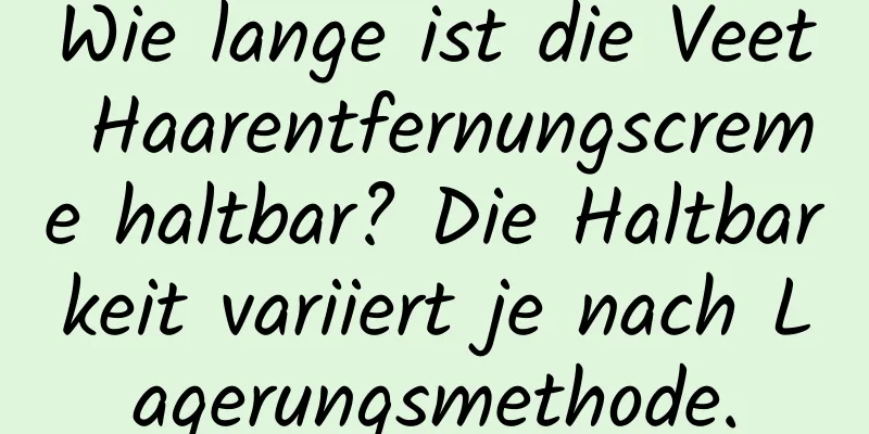 Wie lange ist die Veet Haarentfernungscreme haltbar? Die Haltbarkeit variiert je nach Lagerungsmethode.