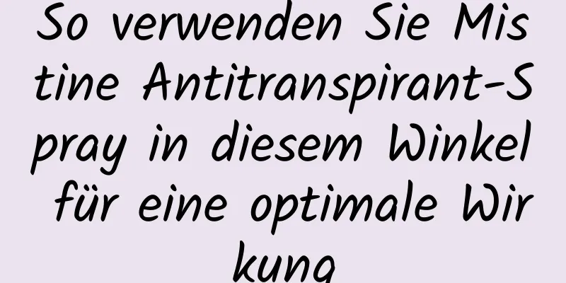 So verwenden Sie Mistine Antitranspirant-Spray in diesem Winkel für eine optimale Wirkung