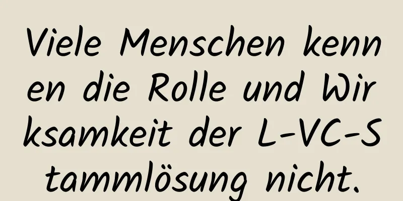 Viele Menschen kennen die Rolle und Wirksamkeit der L-VC-Stammlösung nicht.