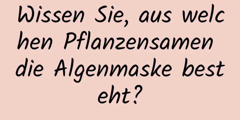 Wissen Sie, aus welchen Pflanzensamen die Algenmaske besteht?