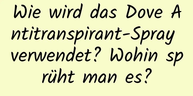 Wie wird das Dove Antitranspirant-Spray verwendet? Wohin sprüht man es?