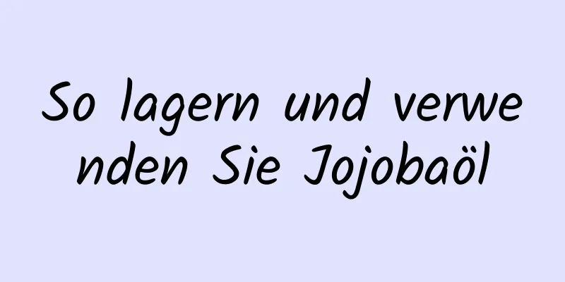 So lagern und verwenden Sie Jojobaöl