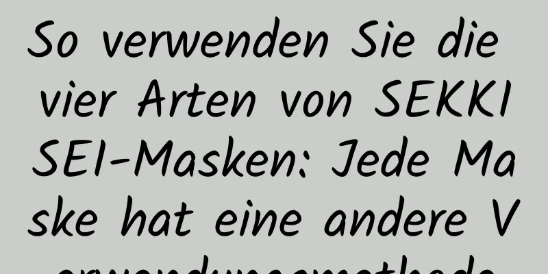 So verwenden Sie die vier Arten von SEKKISEI-Masken: Jede Maske hat eine andere Verwendungsmethode