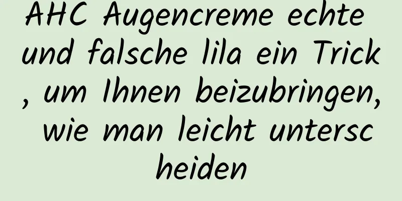 AHC Augencreme echte und falsche lila ein Trick, um Ihnen beizubringen, wie man leicht unterscheiden
