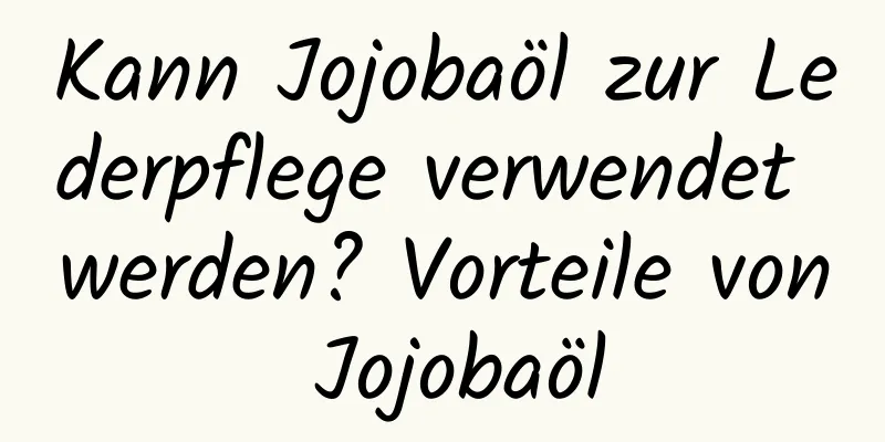 Kann Jojobaöl zur Lederpflege verwendet werden? Vorteile von Jojobaöl