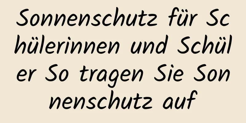 Sonnenschutz für Schülerinnen und Schüler So tragen Sie Sonnenschutz auf