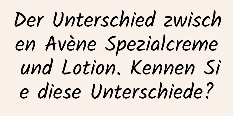 Der Unterschied zwischen Avène Spezialcreme und Lotion. Kennen Sie diese Unterschiede?