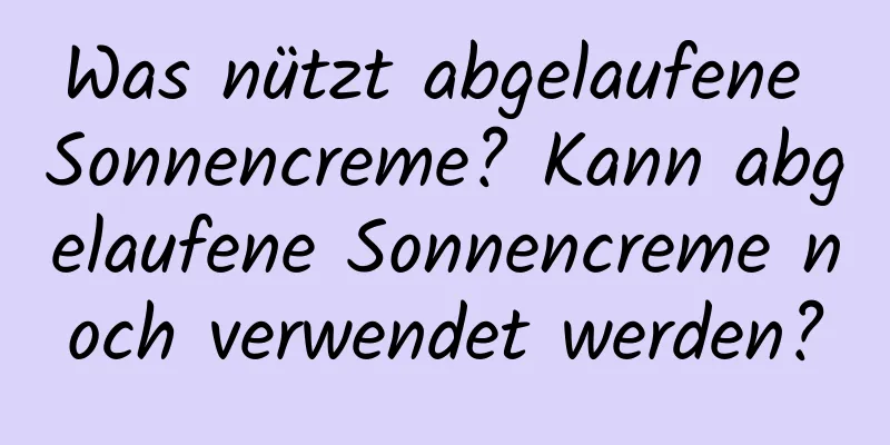 Was nützt abgelaufene Sonnencreme? Kann abgelaufene Sonnencreme noch verwendet werden?