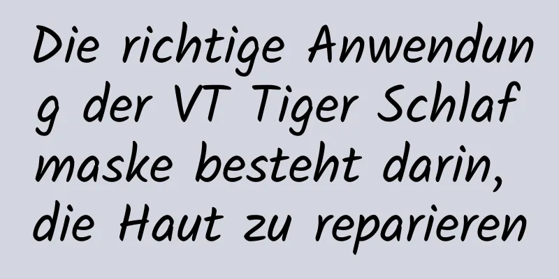Die richtige Anwendung der VT Tiger Schlafmaske besteht darin, die Haut zu reparieren