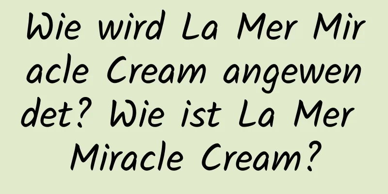 Wie wird La Mer Miracle Cream angewendet? Wie ist La Mer Miracle Cream?