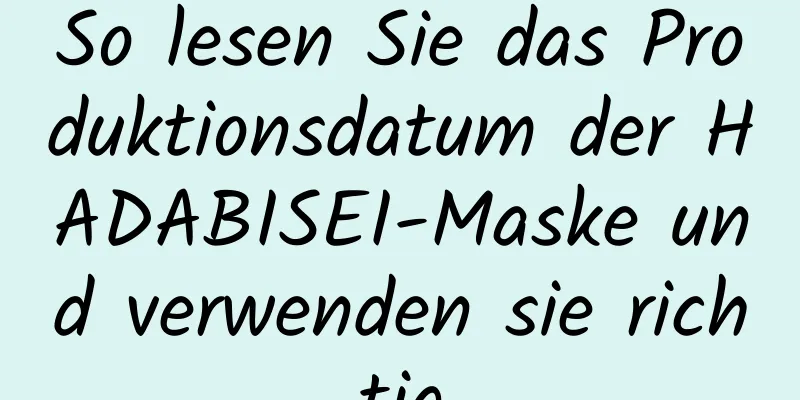 So lesen Sie das Produktionsdatum der HADABISEI-Maske und verwenden sie richtig