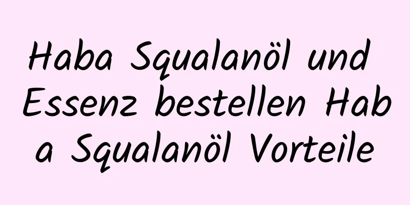 Haba Squalanöl und Essenz bestellen Haba Squalanöl Vorteile