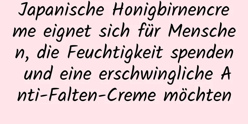 Japanische Honigbirnencreme eignet sich für Menschen, die Feuchtigkeit spenden und eine erschwingliche Anti-Falten-Creme möchten
