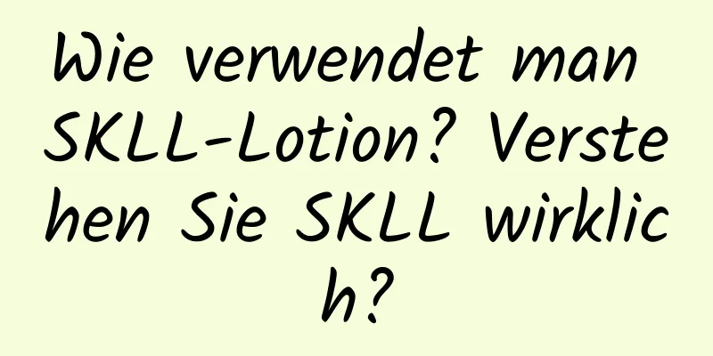 Wie verwendet man SKLL-Lotion? Verstehen Sie SKLL wirklich?