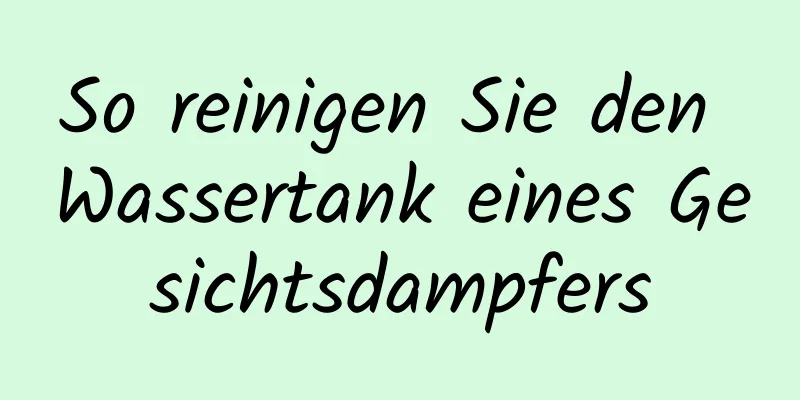 So reinigen Sie den Wassertank eines Gesichtsdampfers