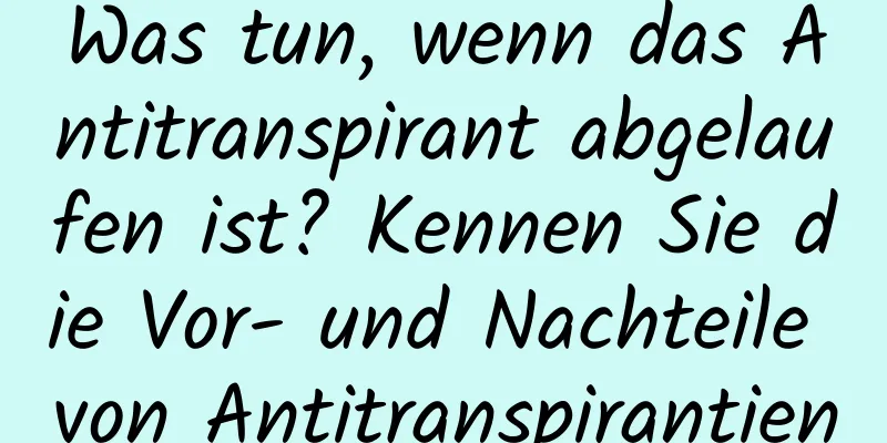 Was tun, wenn das Antitranspirant abgelaufen ist? Kennen Sie die Vor- und Nachteile von Antitranspirantien