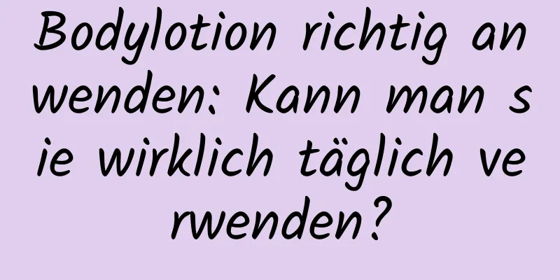 Bodylotion richtig anwenden: Kann man sie wirklich täglich verwenden?