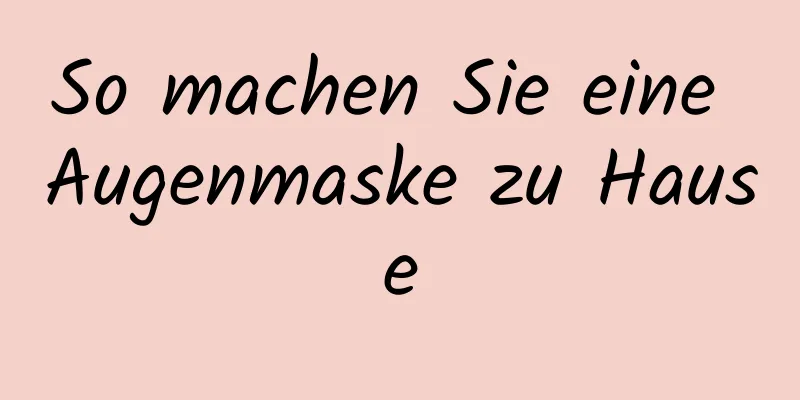 So machen Sie eine Augenmaske zu Hause