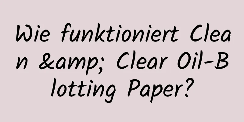 Wie funktioniert Clean & Clear Oil-Blotting Paper?