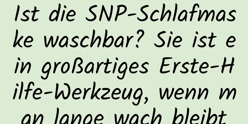 Ist die SNP-Schlafmaske waschbar? Sie ist ein großartiges Erste-Hilfe-Werkzeug, wenn man lange wach bleibt