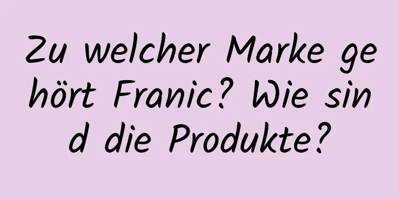 Zu welcher Marke gehört Franic? Wie sind die Produkte?