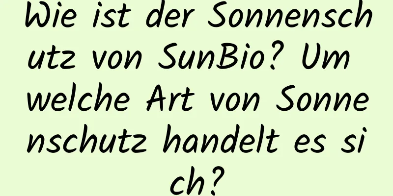 Wie ist der Sonnenschutz von SunBio? Um welche Art von Sonnenschutz handelt es sich?
