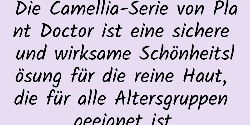 Die Camellia-Serie von Plant Doctor ist eine sichere und wirksame Schönheitslösung für die reine Haut, die für alle Altersgruppen geeignet ist.