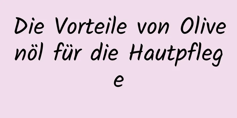 Die Vorteile von Olivenöl für die Hautpflege
