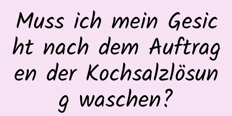 Muss ich mein Gesicht nach dem Auftragen der Kochsalzlösung waschen?